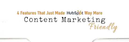 4 Features That Just Made HubSpot Way More Content Marketing-Friendly
