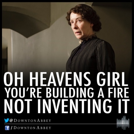 mrs-hughes-downton-abbey-building-a-fire-quote.jpg