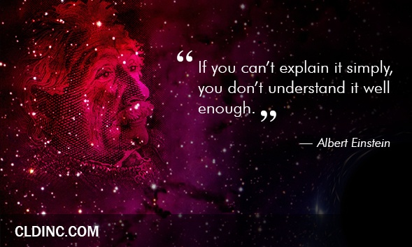 “If you can’t explain it simply, you don’t understand it well enough” - Albert Einstein