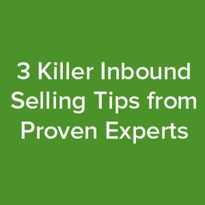 3 Killer Inbound Selling Tips from Proven Experts 