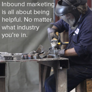Inbound marketing is all about being helpful. No matter what industry you’re in.