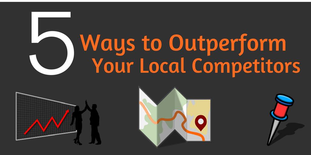 5_ways_to_outperform_your_local_competitors 5_ways_to_outperform_your_local_competitors