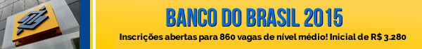 Concurso Banco do Brasil 2015: Inscrições abertas para 860 vagas de nível médio! Inicial de R$ 3.280!