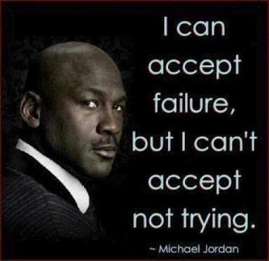 I can accept failure, but I can't accept not trying. - Michael Jordan