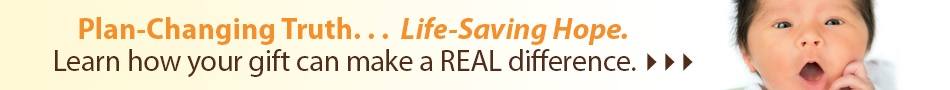 Plan-Changing Truth... Life Saving Hope. Learn how your gift can make a REAL difference.