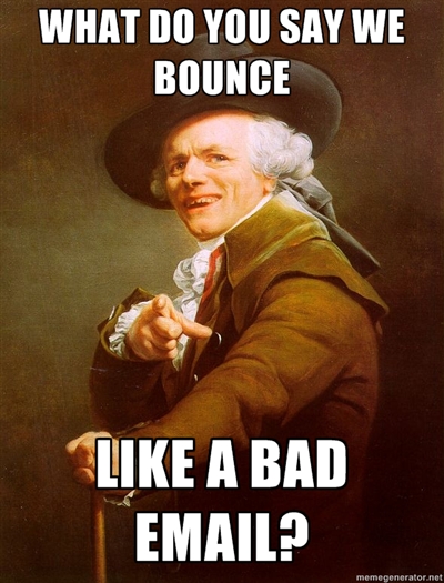 What do you say we bounce like a bad email?