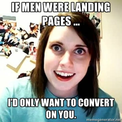 If men were landing pages, I'd only want to convert on you.