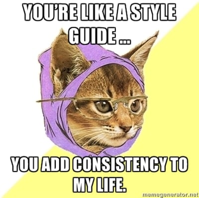 You're like a style guide... you add consistency to my life.
