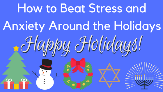 How to Beat Stress and Anxiety Around the Holidays.png How to Beat Stress and Anxiety Around the Holidays.png