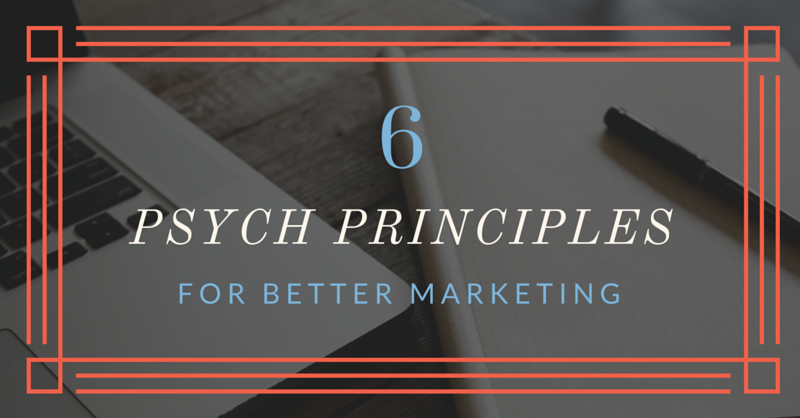 6 Psych Principles for Better Marketing