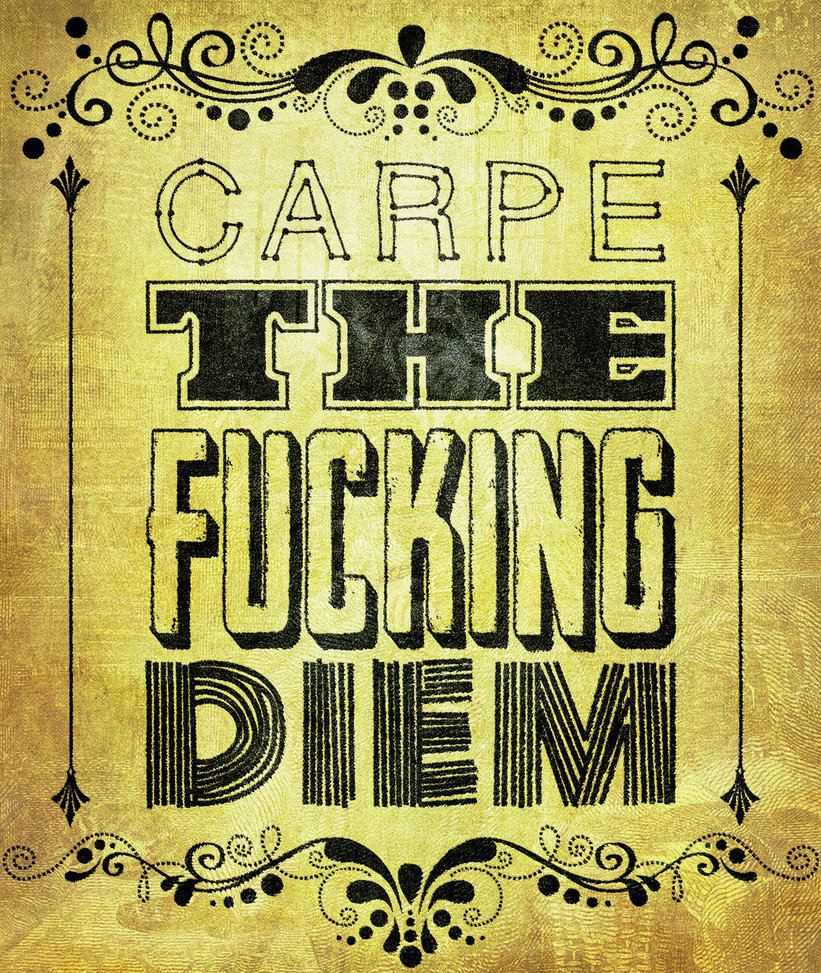 carpe_the_fucking_diem_by_mylhause-d5zgzcg