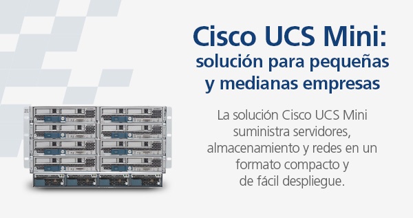 Cisco UCS Mini: solución para pequeñas y medianas empresas Cisco UCS Mini: solución para pequeñas y medianas empresas