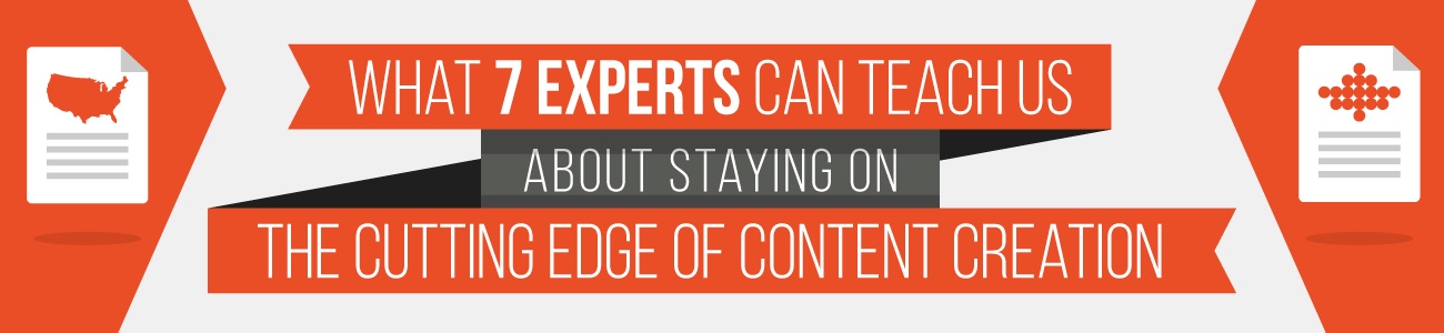 What 7 Experts Can Teach Us About Staying on the Cutting Edge of Content Creation