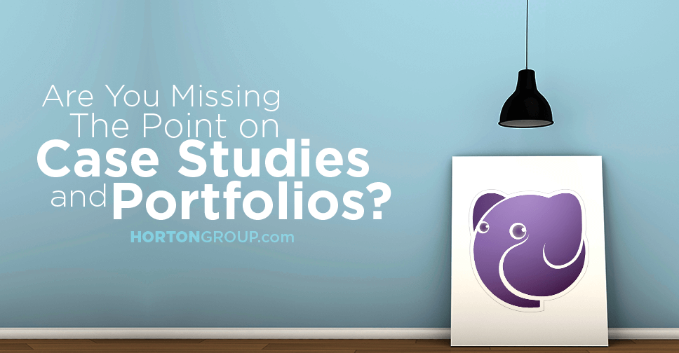 Are You Missing the Point on Case Studies and Portfolios?