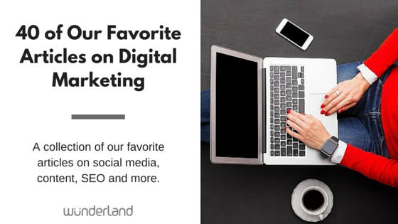 40 of Our Favorite Articles on Digital Marketing