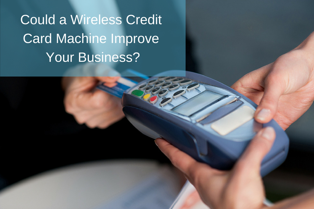 Could a Wireless Credit Card Machine Improve Your Business?