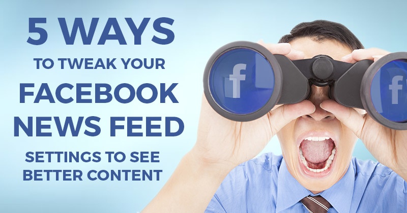 5 Ways To Tweak Your Facebook News Feed Settings To See Better Content