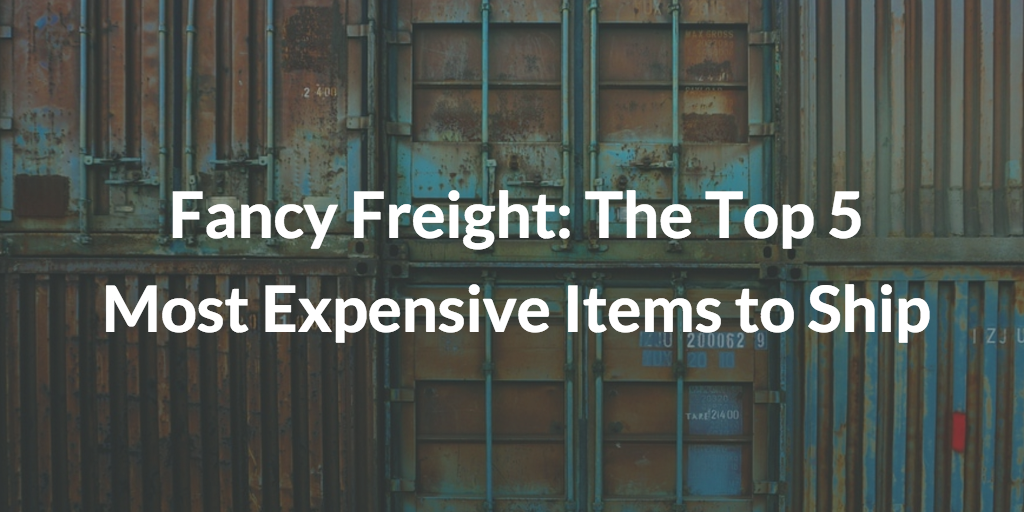 Fancy Freight: The Top 5 Most Expensive Items to Ship