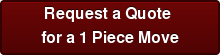 Request a Quote&amp;nbsp; for a 1 Piece Move