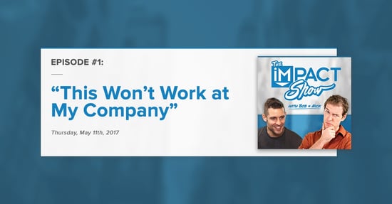 "This Won't Work at My Company:" The IMPACT Show Ep.1 [Show Notes]