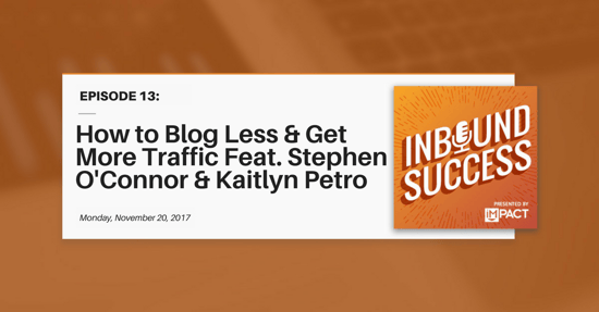 "Blog Less & Get More Traffic ft. Stephen O'Connor & Kaitlyn Petro" (Inbound Success Ep. 13)