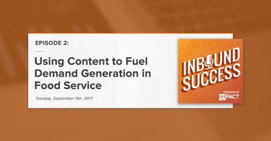 “Using Content to Fuel Demand Generation in Food Service:” (Inbound Success Podcast Ep. 2)