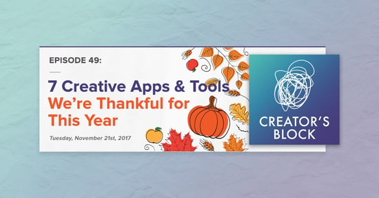 Creator's Block #49: 7 Creative Apps & Tools We’re Thankful For [Podcast]