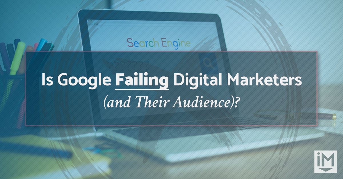 Is Google Failing Digital Marketers (and Their Audience)? | IMPACT