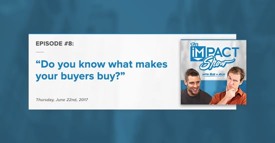 "What makes your buyers buy?:" The IMPACT Show Ep.8 [Show Notes]