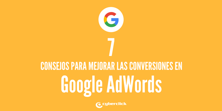7 sabios consejos para doblar tus conversiones en Google AdWords