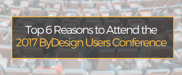 Top 6 Reasons To Attend The 2017 ByDesign Users Conference