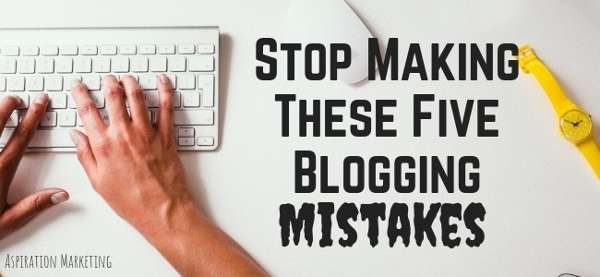 Stop Making These Five Blogging Mistakes