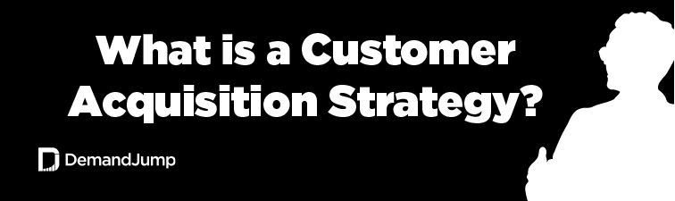 What is a customer acquisition strategy?