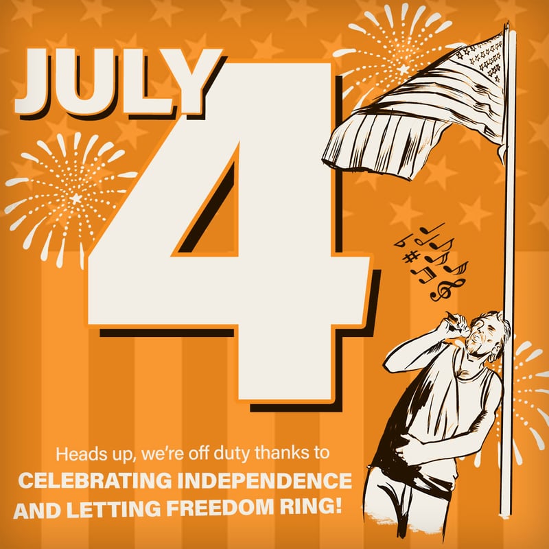 We'll be closed on Independence Day practicing the art of freedom.