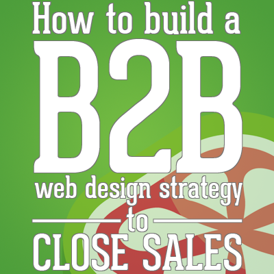 How to build a B2B web design strategy to close sales