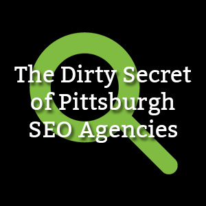 Pittsburgh SEO Agency Dirty Secret