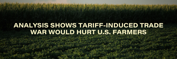 Analysis Shows Tariff-Induced Trade War Would Hurt U.S. Farmers