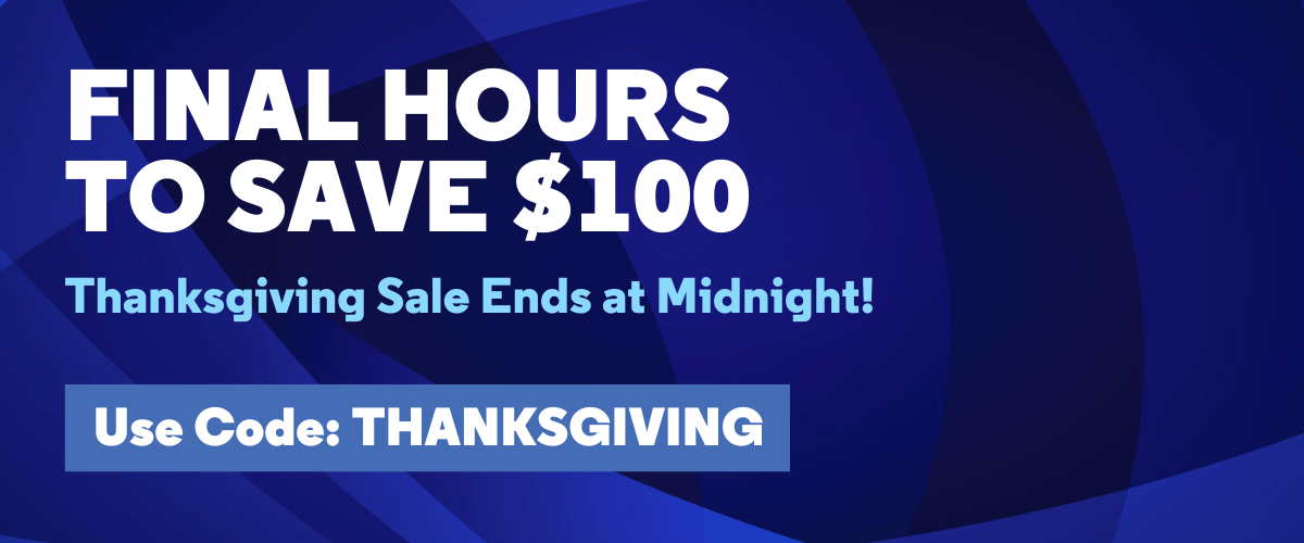 FINAL HOURS TO SAVE $100 Thanksgiving Sale Ends at Midnight!