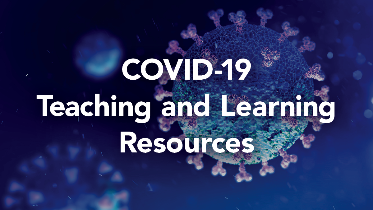 COVID-19 Teaching and Learning Resources COVID-19 Teaching and Learning Resources