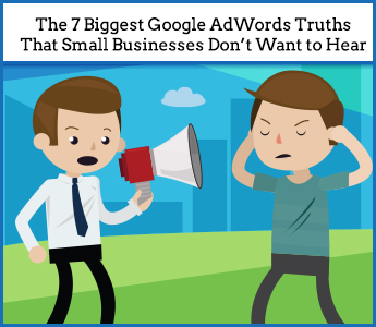 The-7-Biggest-Google-AdWords-Truths-That-Small-Businesses-Dont-Want-to-Hea