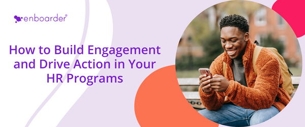 How to Build Engagement and Drive Action in Your HR Programs