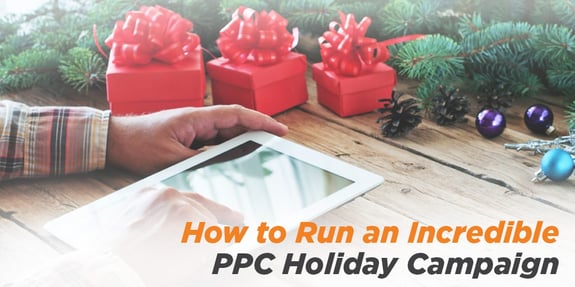 How to Run an Incredible PPC Holiday Campaign