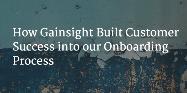 How Gainsight Built Customer Success into our Onboarding Process