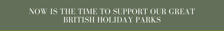 NOW IS THE TIME TO SUPPORT OUR GREAT BRITISH HOLIDAY PARKS