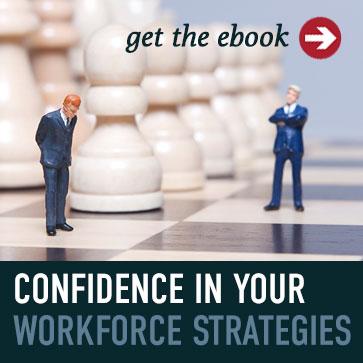 Confidence in Your Workforce Strategies