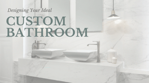 Designing Your Ideal Custom Bathroom