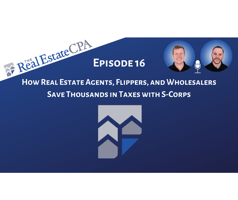 16. How Real Estate Agents, Flippers, and Wholesalers Save Thousands in Taxes with S-Corps