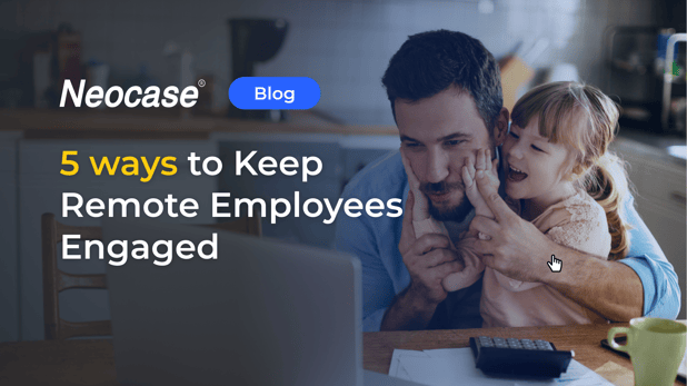 5 Ways to keep remote employees engaged | Neocase blog
