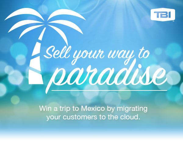 Sell your way to paradise - Win a trip to Mexico by mograting your customers to the cloud