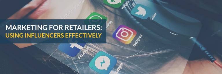 Marketing for Retailers: Using Influencers Effectively